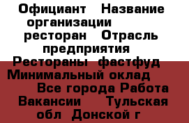 Официант › Название организации ­ Bacco, ресторан › Отрасль предприятия ­ Рестораны, фастфуд › Минимальный оклад ­ 20 000 - Все города Работа » Вакансии   . Тульская обл.,Донской г.